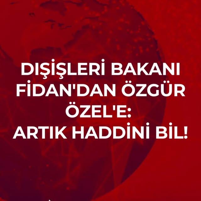 Dışişleri Bakanı Fidan'dan CHP Lideri Özel'e Sert Tepki